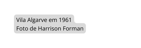 Vila Algarve em 1961 Foto de Harrison Forman