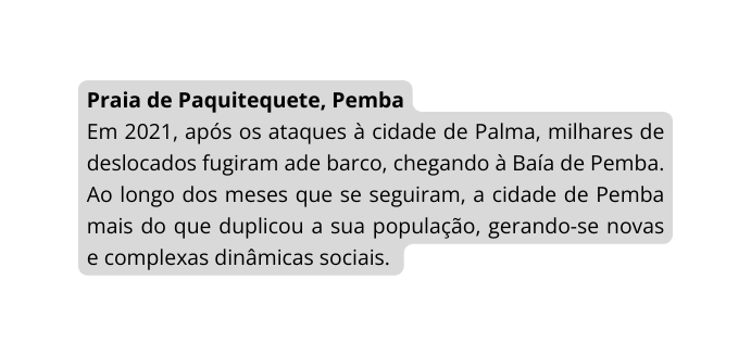 Praia de Paquitequete Pemba Em 2021 após os ataques à cidade de Palma milhares de deslocados fugiram ade barco chegando à Baía de Pemba Ao longo dos meses que se seguiram a cidade de Pemba mais do que duplicou a sua população gerando se novas e complexas dinâmicas sociais